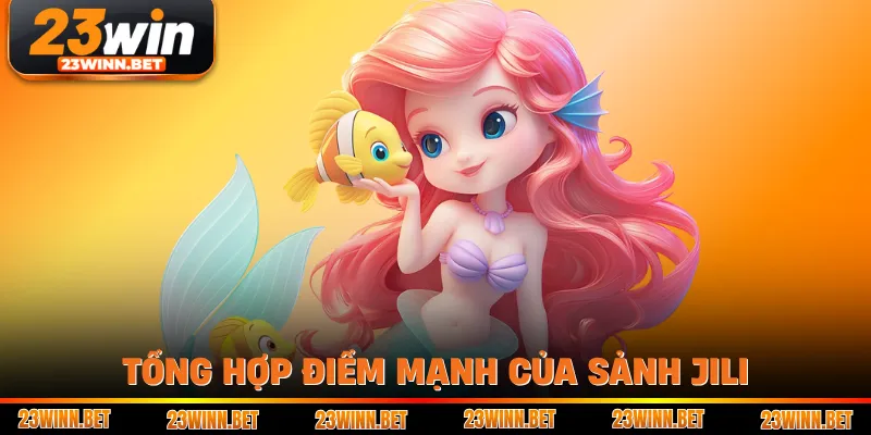 Tổng hợp điểm mạnh của sảnh Jili